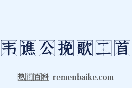 韦谯公挽歌二首是什么意思的图片